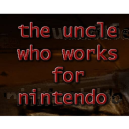 The Uncle Who Works for Nintendo The Uncle Who Works for Nintendo